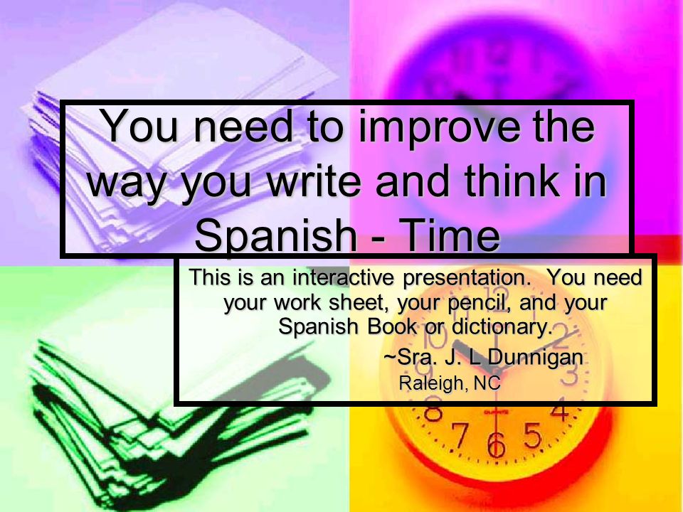 You need to improve the way you write and think in Spanish - Time This is an interactive presentation.