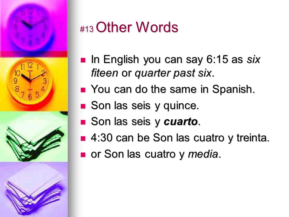 #13 Other Words In English you can say 6:15 as six fiteen or quarter past six.
