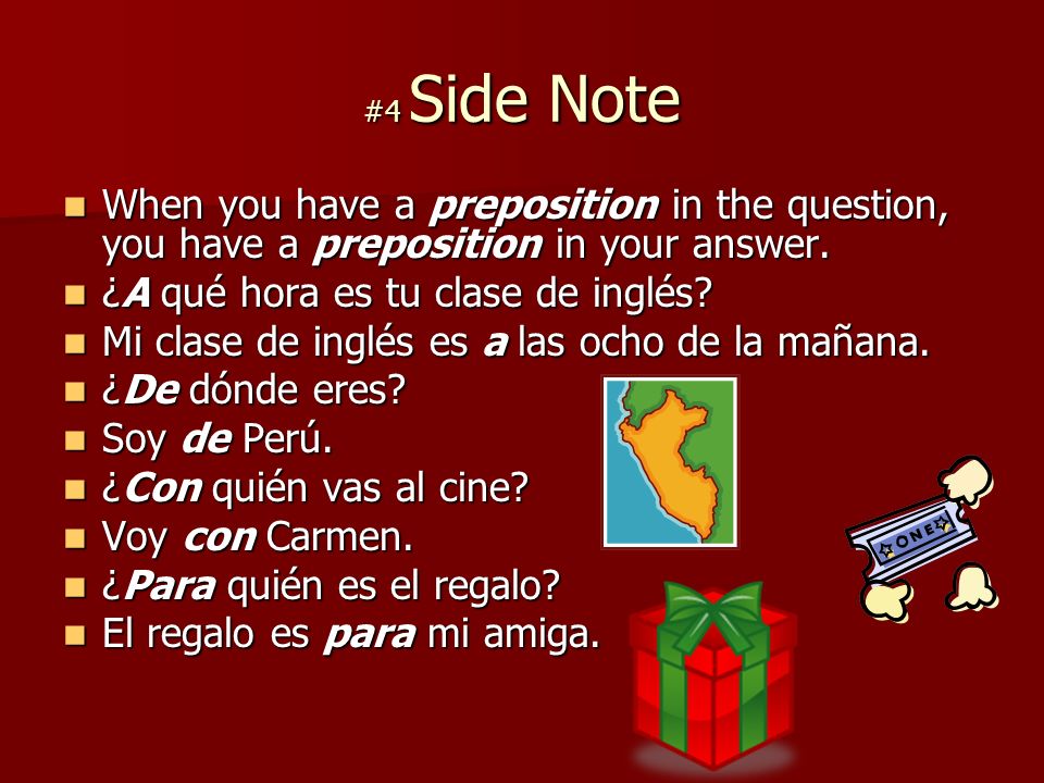 #4 Side Note When you have a preposition in the question, you have a preposition in your answer.