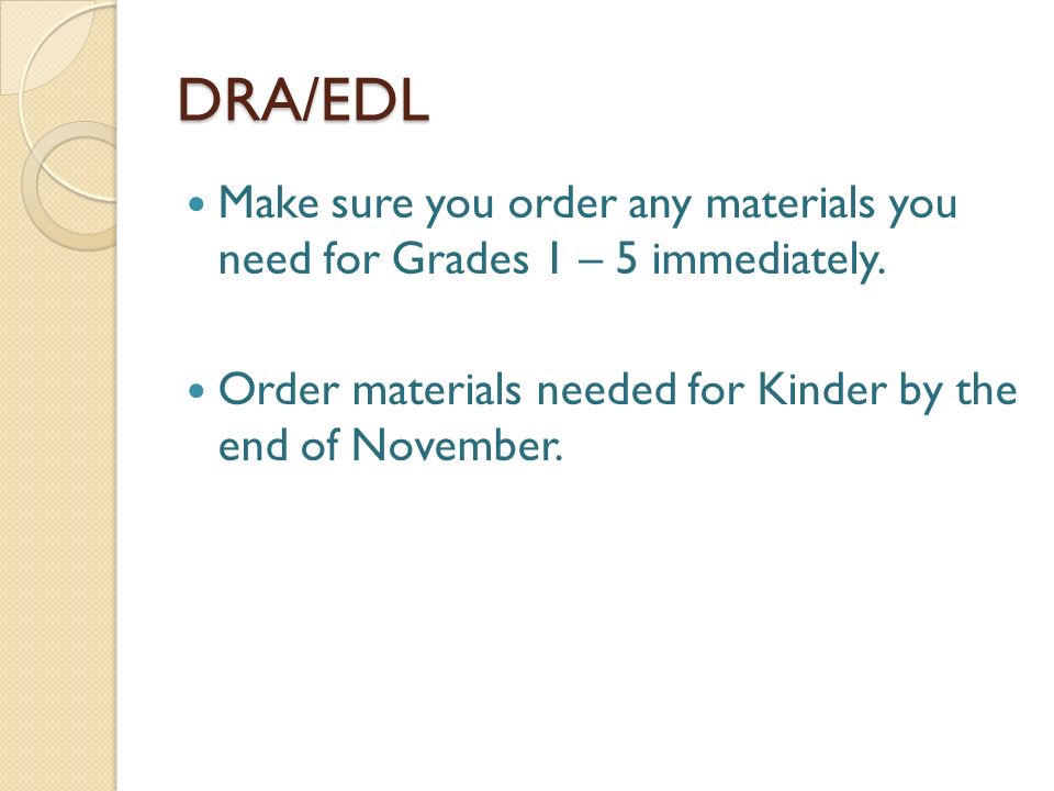 DRA/EDL Make sure you order any materials you need for Grades 1 – 5 immediately.