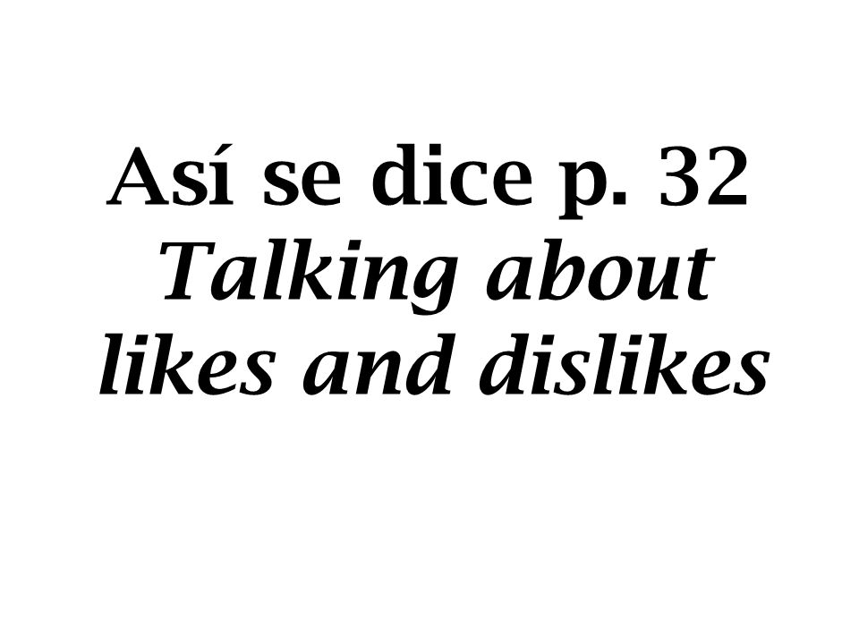 Así se dice p. 32 Talking about likes and dislikes