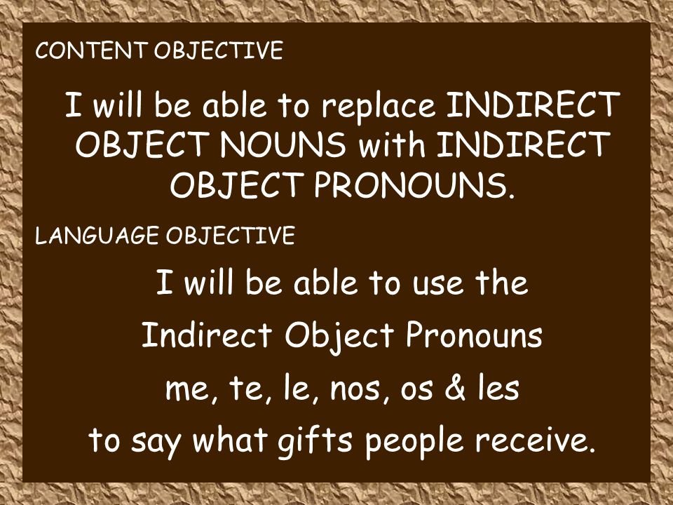 CONTENT OBJECTIVE I will be able to replace INDIRECT OBJECT NOUNS with INDIRECT OBJECT PRONOUNS.
