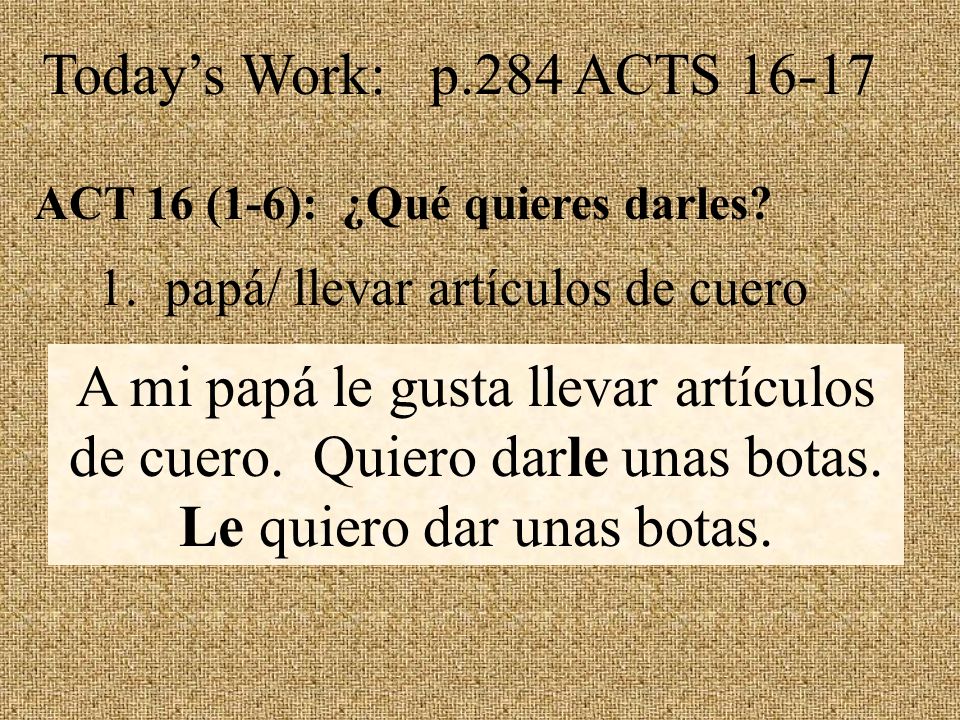 Todays Work: p.284 ACTS ACT 16 (1-6): ¿Qué quieres darles.