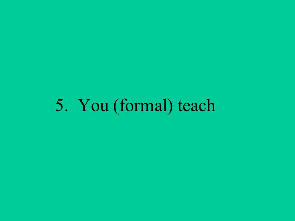 5. You (formal) teach