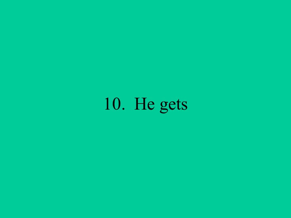 10. He gets