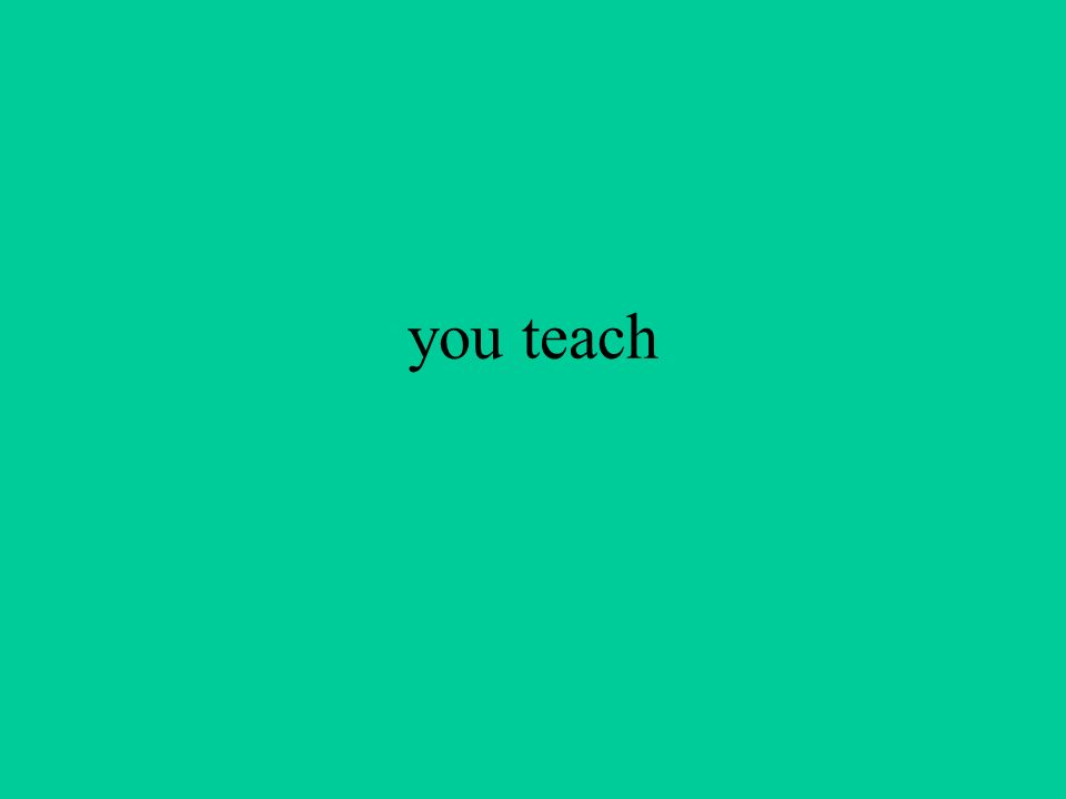 you teach