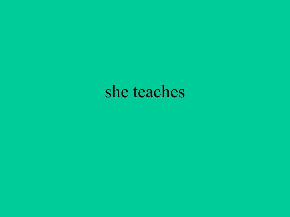 she teaches