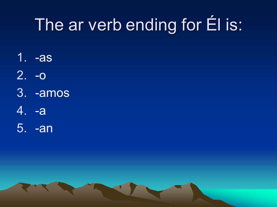 The ar verb ending for Él is: 1.-as 2.-o 3.-amos 4.-a 5.-an