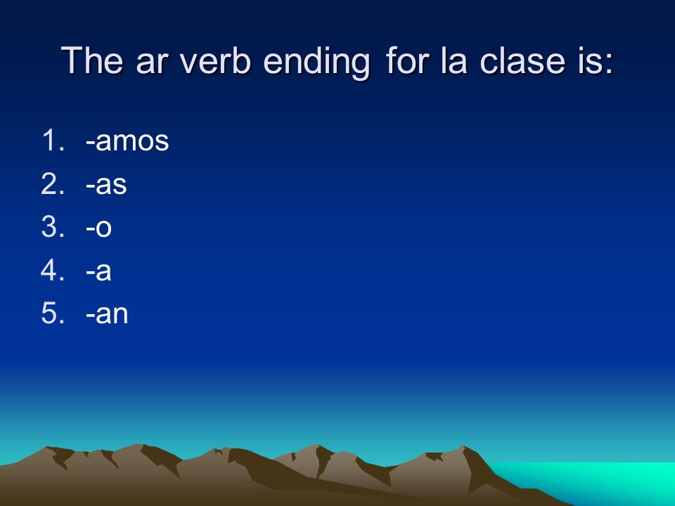 The ar verb ending for la clase is: 1.-amos 2.-as 3.-o 4.-a 5.-an