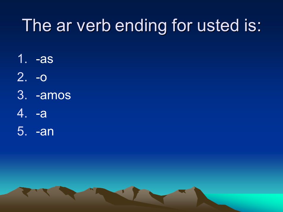The ar verb ending for usted is: 1.-as 2.-o 3.-amos 4.-a 5.-an