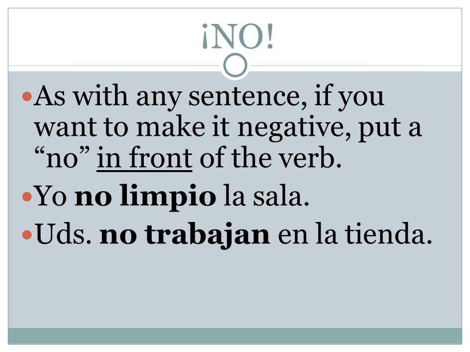 ¡NO. As with any sentence, if you want to make it negative, put a no in front of the verb.