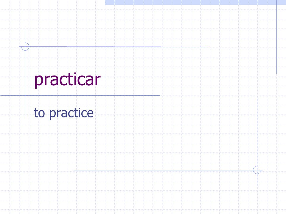 practicar to practice