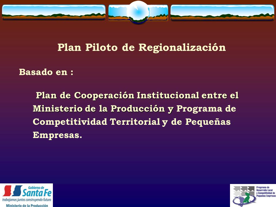 Plan Piloto de Regionalización Basado en : Plan de Cooperación Institucional entre el Ministerio de la Producción y Plan de Cooperación Institucional entre el Ministerio de la Producción y Programa de Competitividad Territorial y de Pequeñas Empresas.