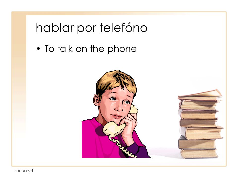 January 4 hablar por telefóno To talk on the phone