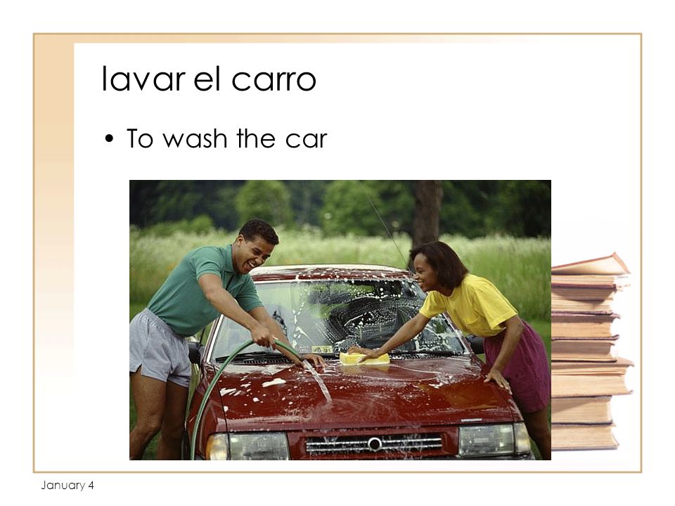 January 4 lavar el carro To wash the car