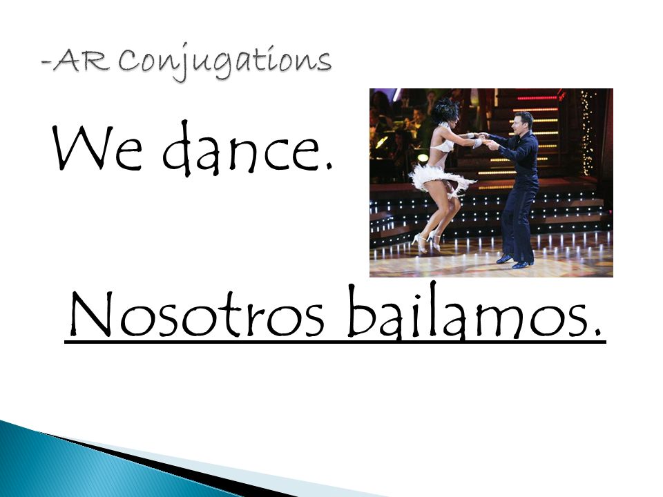 We dance. Nosotros bailamos.