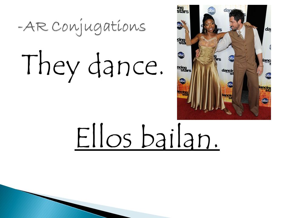 They dance. Ellos bailan.