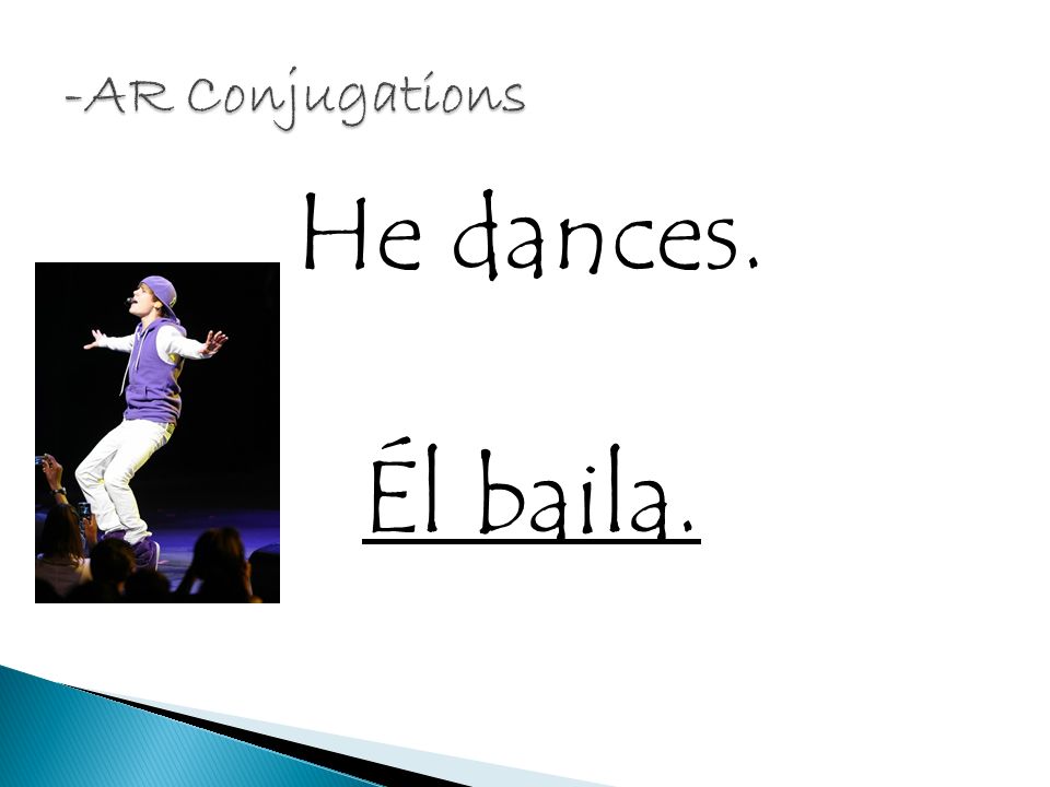 He dances. Él baila.
