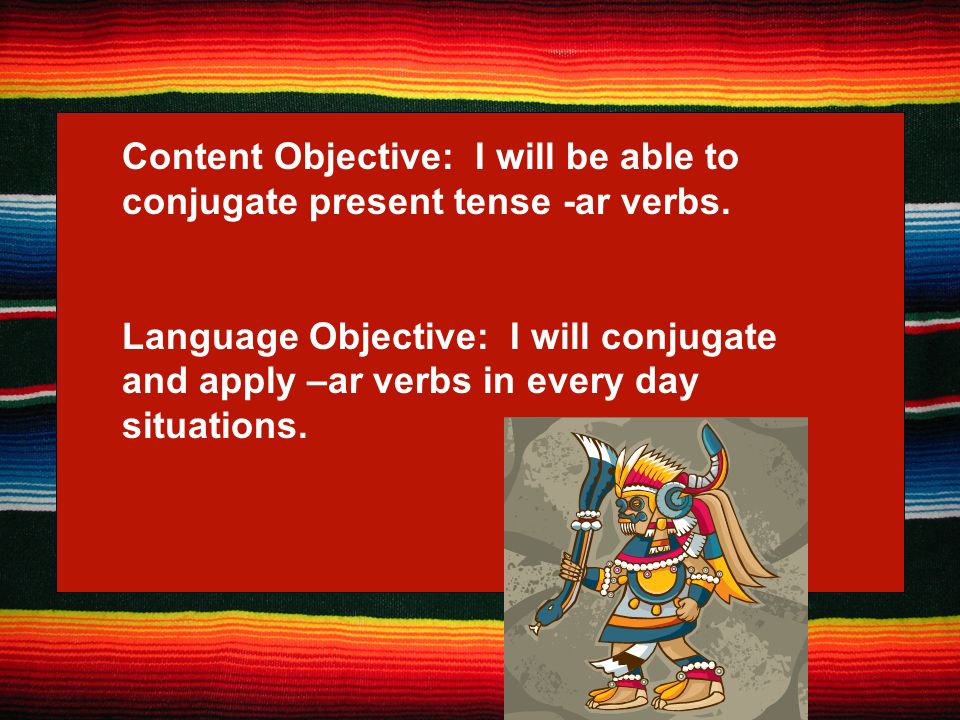 Content Objective: I will be able to conjugate present tense -ar verbs.