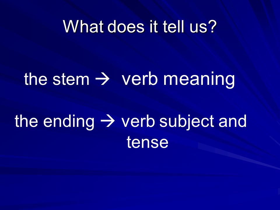 All verbs have two parts: Stem + Ending hablar habl(ar) preparar prepar(ar) practicar practic (ar) usar us (ar)