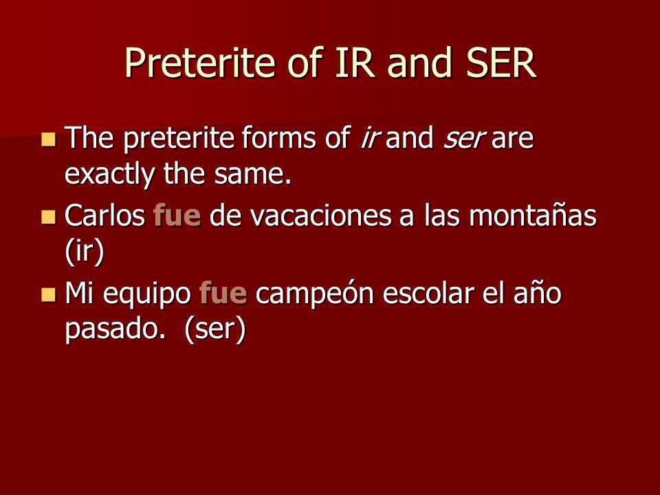 Preterite of IR and SER The preterite forms of ir and ser are exactly the same.