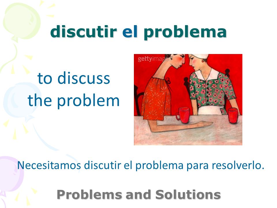 discutir el problema Problems and Solutions to discuss the problem Necesitamos discutir el problema para resolverlo.