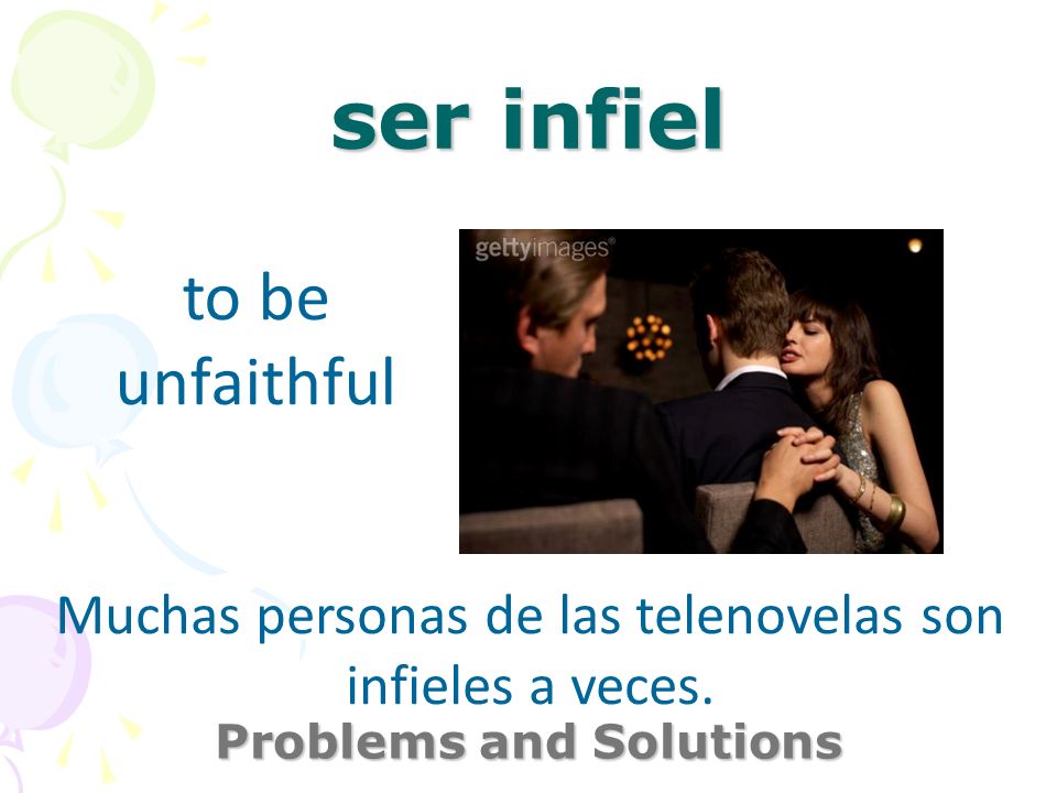 ser infiel Problems and Solutions to be unfaithful Muchas personas de las telenovelas son infieles a veces.