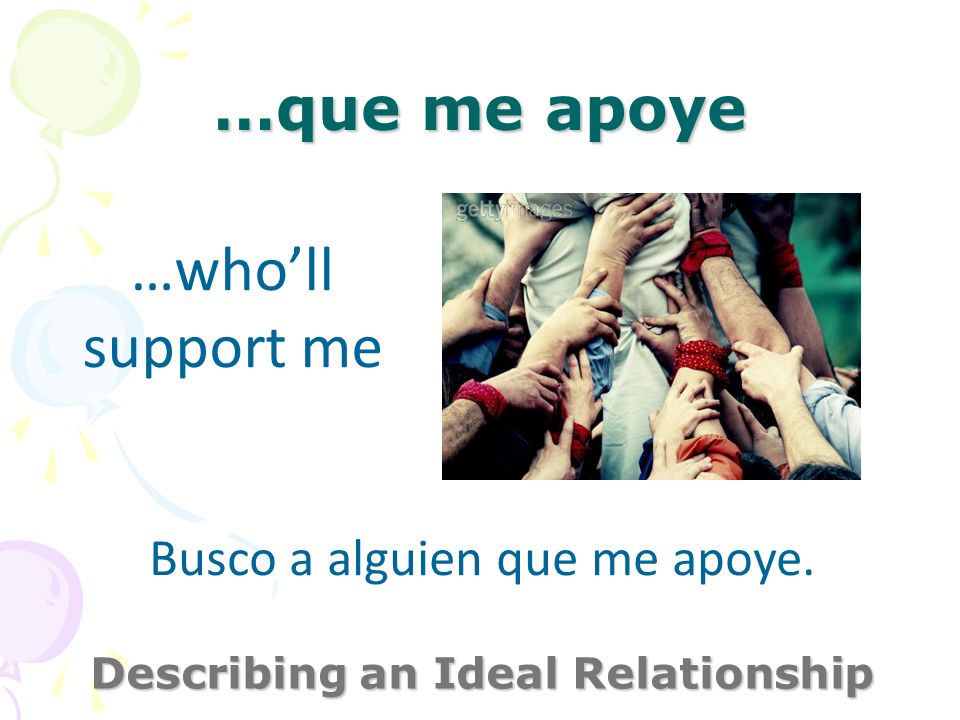 …que me apoye Describing an Ideal Relationship …wholl support me Busco a alguien que me apoye.