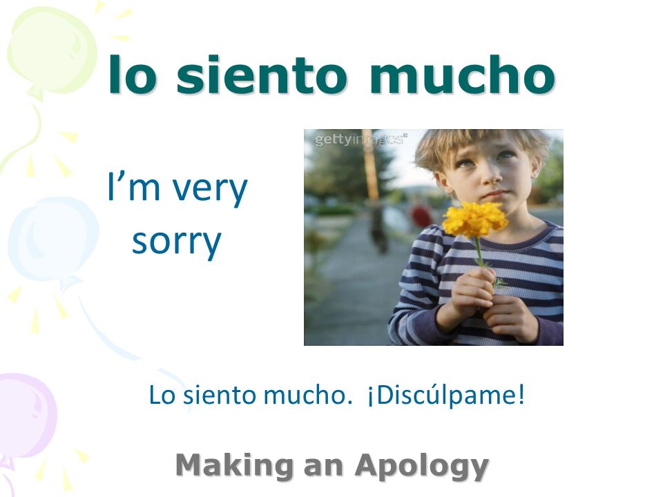 lo siento mucho Making an Apology Im very sorry Lo siento mucho. ¡Discúlpame!