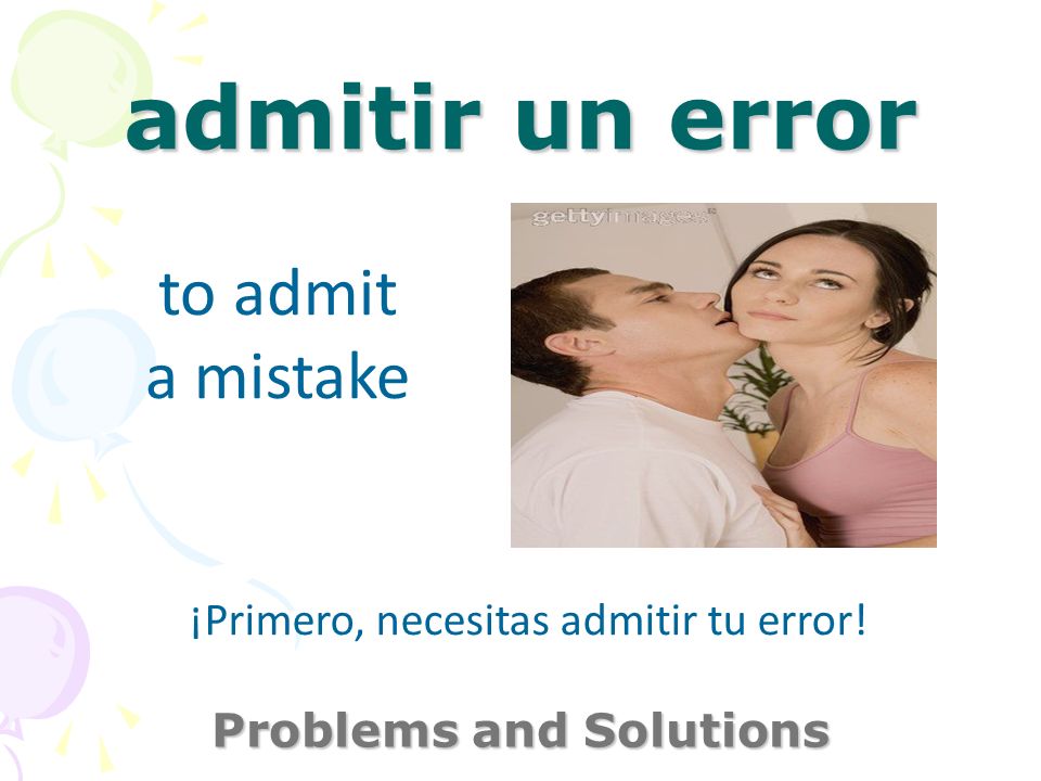 admitir un error Problems and Solutions to admit a mistake ¡Primero, necesitas admitir tu error!