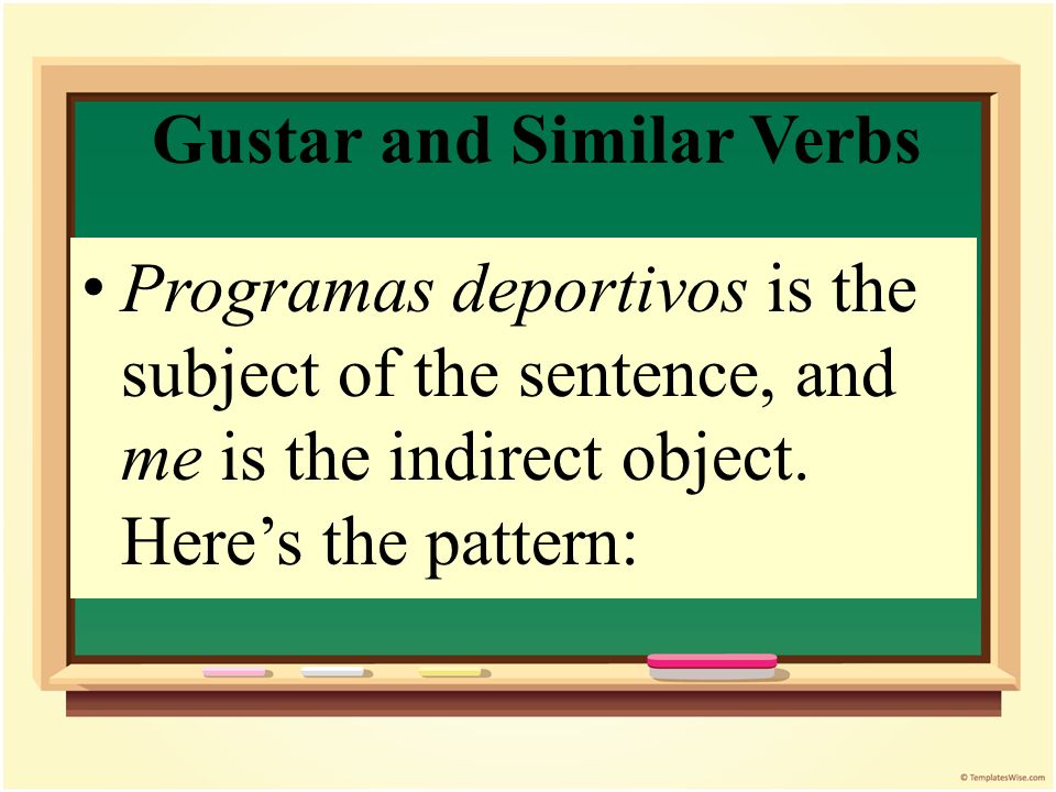Gustar and Similar Verbs Even though we usually translate the verb gustar as to like, it literally means to please.