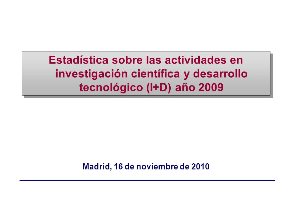 Madrid, 16 de noviembre de 2010 Estadística sobre las actividades en investigación científica y desarrollo tecnológico (I+D) año 2009