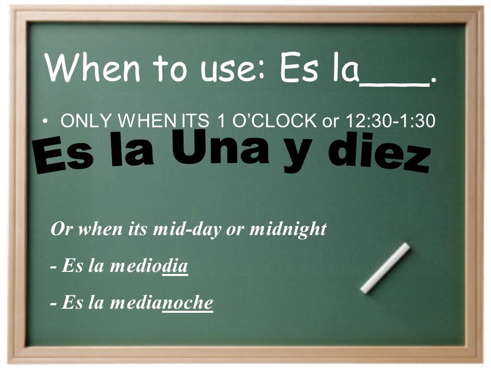 ¿Cómo decimos la hora en español Son las ______. Es la _______. Para decir la hora…