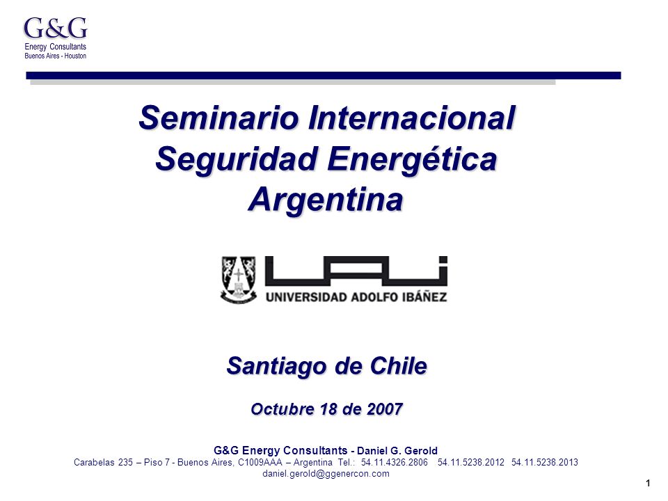 1 Seminario Internacional Seguridad Energética Argentina Santiago de Chile Octubre 18 de 2007 G&G Energy Consultants - Daniel G.