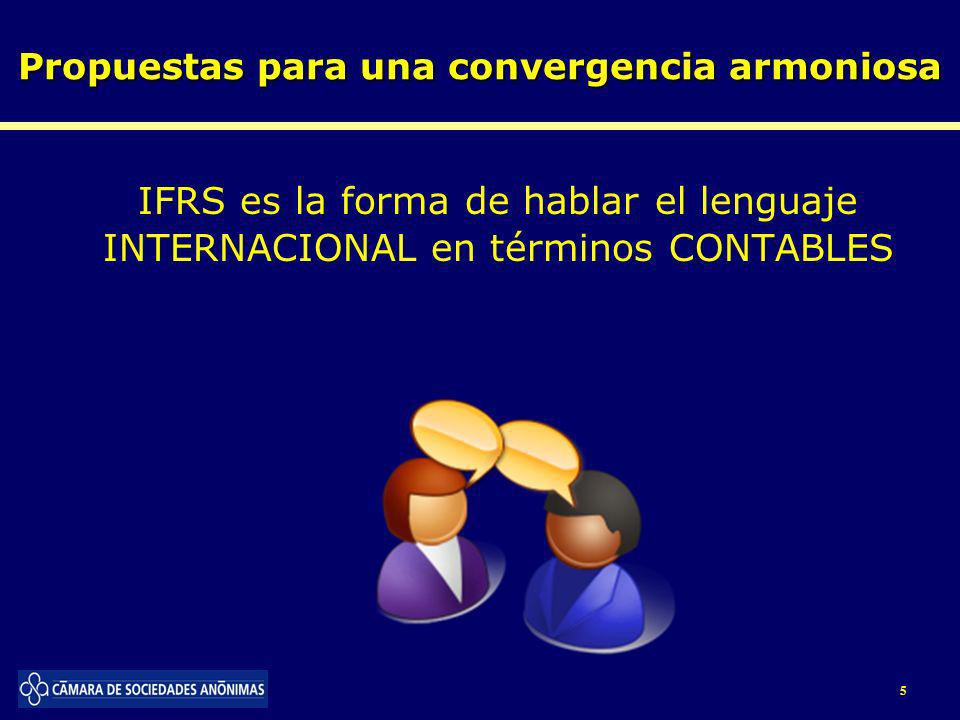 IFRS es la forma de hablar el lenguaje INTERNACIONAL en términos CONTABLES 5 Propuestas para una convergencia armoniosa