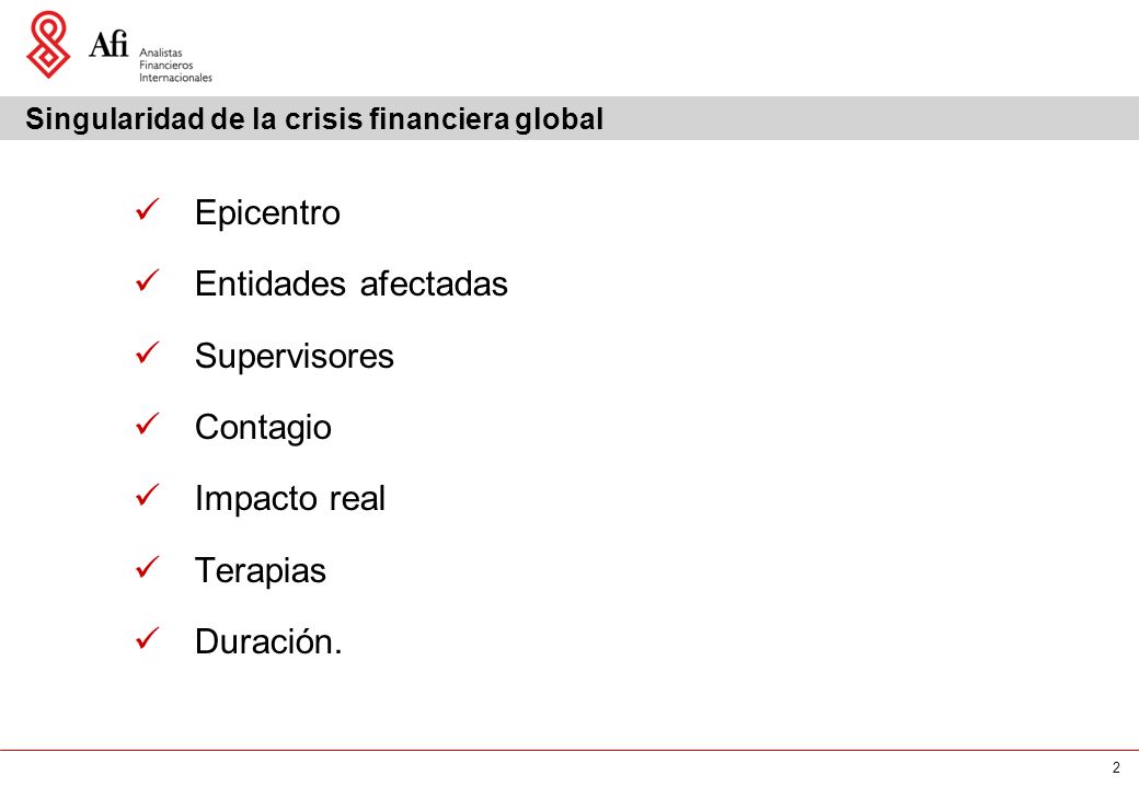 2 Singularidad de la crisis financiera global Epicentro Entidades afectadas Supervisores Contagio Impacto real Terapias Duración.