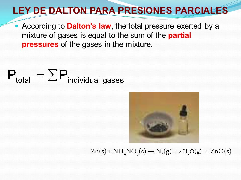 LEY DE DALTON PARA PRESIONES PARCIALES According to Dalton s law, the total pressure exerted by a mixture of gases is equal to the sum of the partial pressures of the gases in the mixture.
