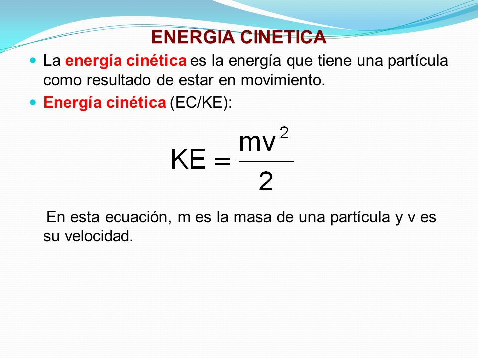 ENERGIA CINETICA La energía cinética es la energía que tiene una partícula como resultado de estar en movimiento.