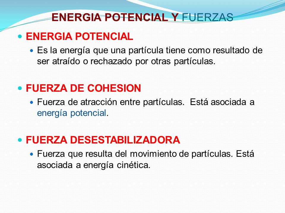 ENERGIA POTENCIAL Y FUERZAS ENERGIA POTENCIAL Es la energía que una partícula tiene como resultado de ser atraído o rechazado por otras partículas.