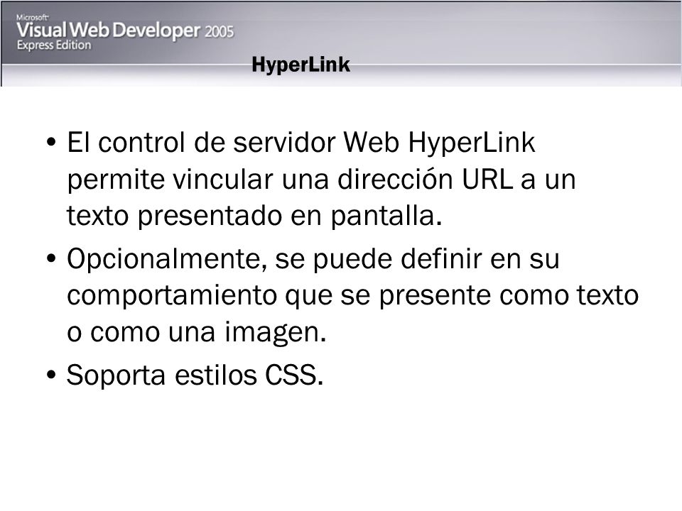 HyperLink El control de servidor Web HyperLink permite vincular una dirección URL a un texto presentado en pantalla.
