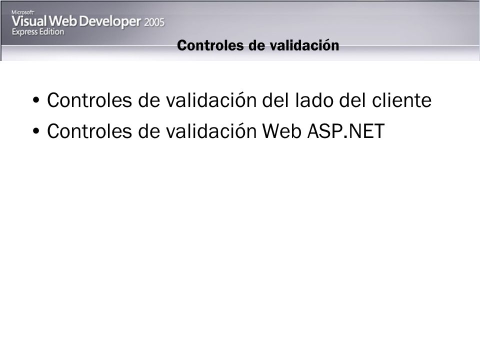 Controles de validación Controles de validación del lado del cliente Controles de validación Web ASP.NET