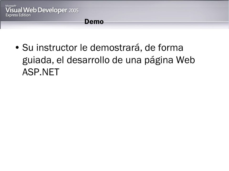 Demo Su instructor le demostrará, de forma guiada, el desarrollo de una página Web ASP.NET