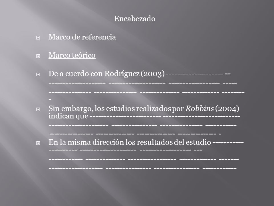 Encabezado Marco de referencia Marco teórico De a cuerdo con Rodríguez (2003) Sin embargo, los estudios realizados por Robbins (2004) indican que En la misma dirección los resultados del estudio