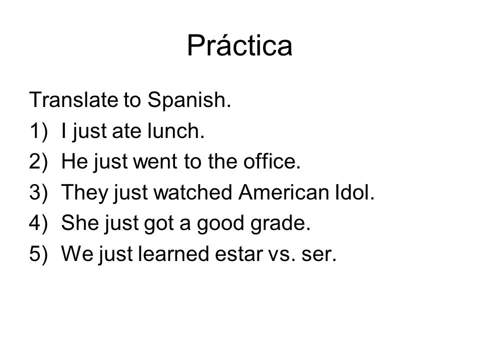 Práctica Translate to Spanish. 1)I just ate lunch.