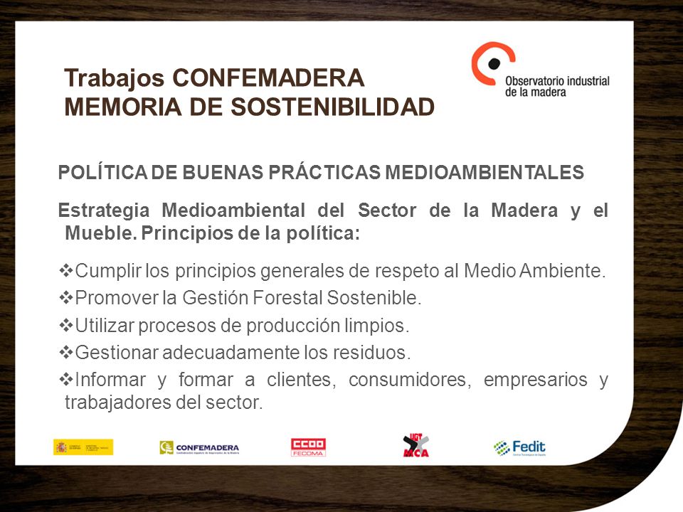 Trabajos CONFEMADERA MEMORIA DE SOSTENIBILIDAD POLÍTICA DE BUENAS PRÁCTICAS MEDIOAMBIENTALES Estrategia Medioambiental del Sector de la Madera y el Mueble.