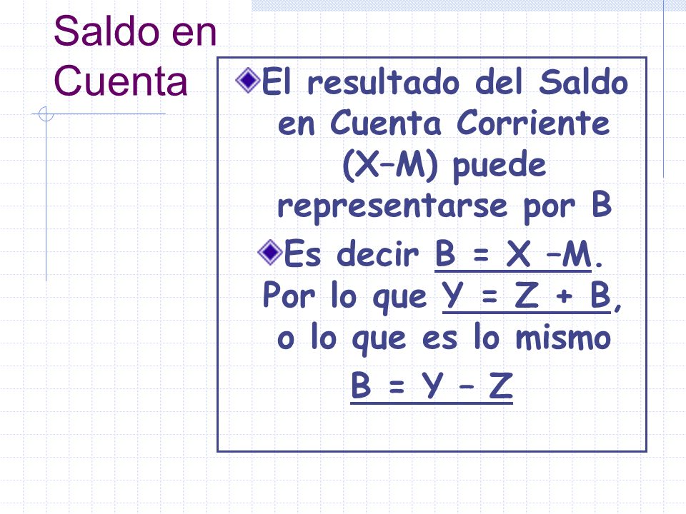 Saldo en Cuenta El resultado del Saldo en Cuenta Corriente (X–M) puede representarse por B Es decir B = X –M.