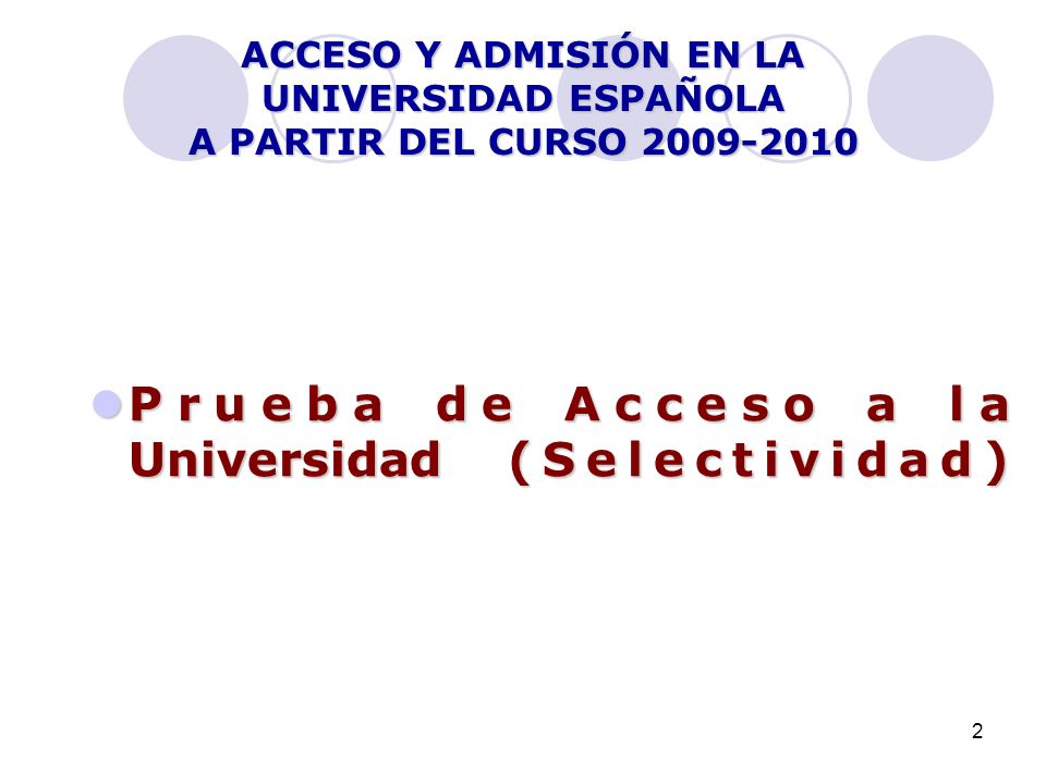 2 ACCESO Y ADMISIÓN EN LA UNIVERSIDAD ESPAÑOLA A PARTIR DEL CURSO Prueba de Acceso a la Universidad (Selectividad) Prueba de Acceso a la Universidad (Selectividad)