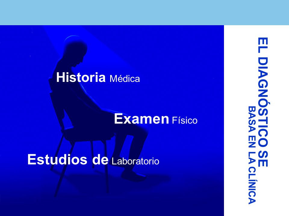 EL DIAGNÓSTICO SE Estudios de Laboratorio BASA EN LA CLÍNICA Historia Médica Examen Físico