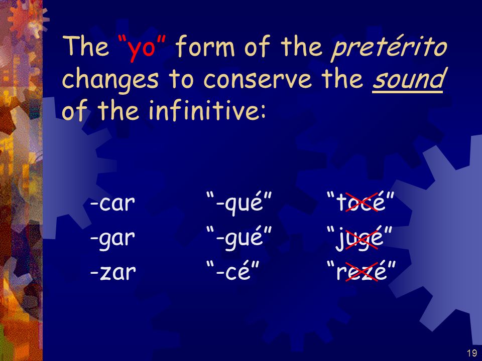 18 Verbs ending in -car, -gar, and -zar have a spelling change in the yo form of the pretérito.