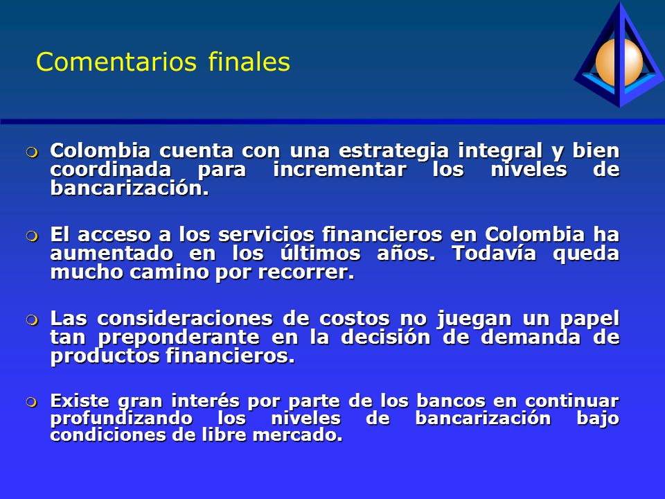 Comentarios finales m Colombia cuenta con una estrategia integral y bien coordinada para incrementar los niveles de bancarización.